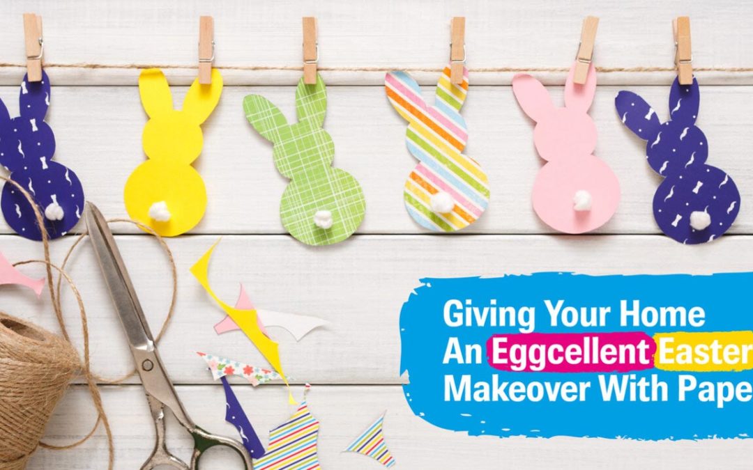 Giving Your Home An Eggcellent Easter Makeover With Paper
